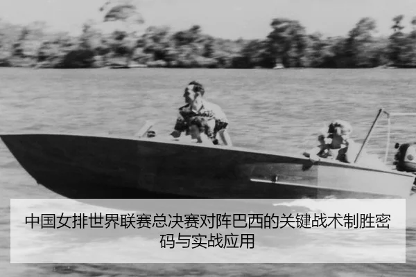 中国女排世界联赛总决赛对阵巴西的关键战术制胜密码与实战应用