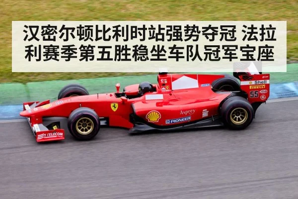 汉密尔顿比利时站强势夺冠 法拉利赛季第五胜稳坐车队冠军宝座